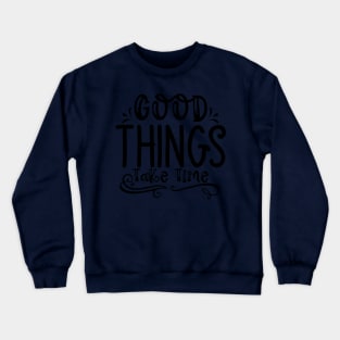 Good Things Take Time Crewneck Sweatshirt